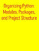 Organizing Python: Modules, Packages, and Project Structure: A Comprehensive Guide for Structuring, Managing, and Distributing Your Python Projects by Pythquill Publishing