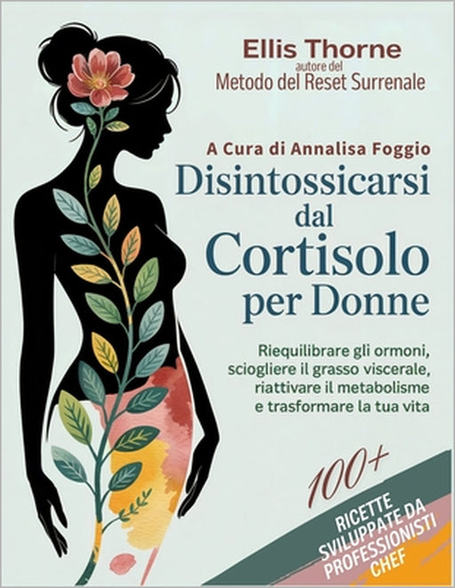 Disintossicarsi dal Cortisolo Per Donne: Il Metodo del Reset Surrenale, per Riequilibrare gli Ormoni, Sciogliere il Grasso Viscerale, Riattivare il Me by Annalisa Foggio, Ellis Thorne