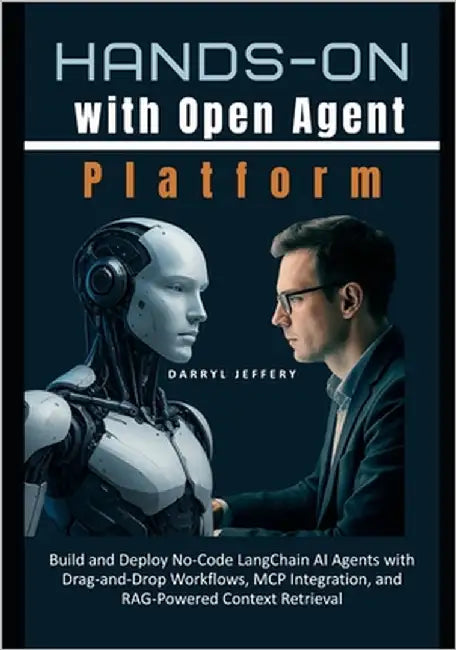 Hands-On with Open Agent Platform: Build and Deploy No-Code LangChain AI Agents with Drag-and-Drop Workflows, MCP Integration, and RAG-Powered Context by Jeffery, Darryl