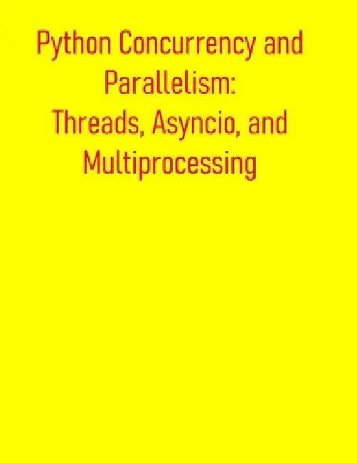 Python Concurrency and Parallelism: Threads, Asyncio, and Multiprocessing: From Basic Concepts to Advance Optimization: Leveraging Multi-Core Processo by Pythquill Publishing