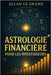 Astrologie Financière Pour Les Investisseurs: Comment interpréter les transits planétaires pour prendre de meilleures décisions financières, SANS être by Le Grand, Allan