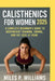 Calisthenics for Women 2025: A Complete Beginner's Guide to Bodyweight Training, Toning, and Fat Loss at Home by Miles P. Williams
