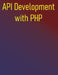 API Development with PHP: Building Robust RESTful & GraphQL Services: From Fundamentals to Advance Practices by Phiquill Publishing