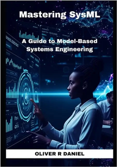 Mastering SysML: A Guide to Model-Based Systems Engineering by Daniel, Oliver R.