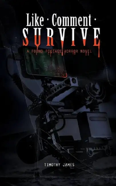 Like, Comment, Survive: A Found Footage Horror Novel by Timothy James