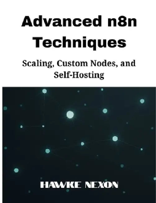 Advanced n8n Techniques: Scaling Custom Nodes and Self-Hosting 