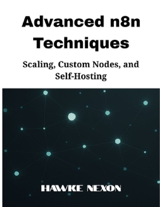 Advanced n8n Techniques: Scaling Custom Nodes and Self-Hosting  by Hawke Nexon