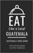 Eat Like a Local- Guatemala: Guatemala Food Guide by A. Local, Eat Like