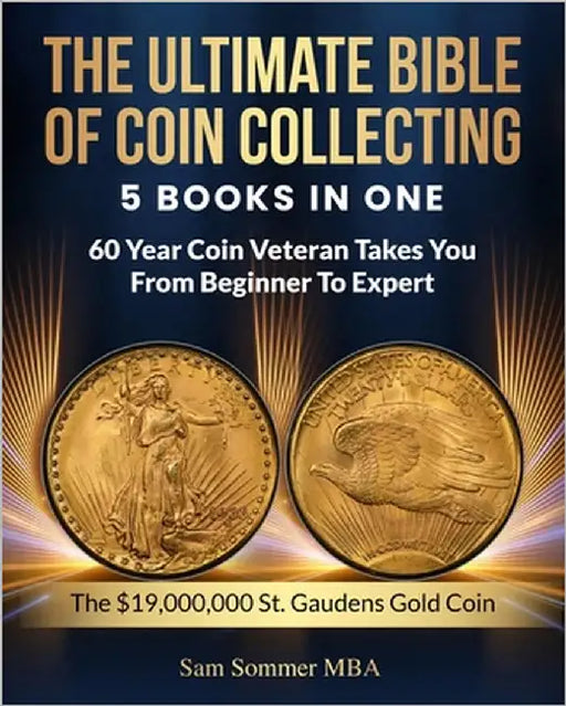 The Ultimate Bible of Coin Collecting 5 Books In One: 60 Year Coin Veteran Takes You From Beginner To Expert by Sommer Mba, Sam