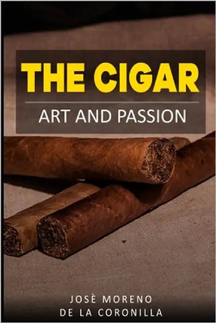 The cigar: art and passion by de la Coronilla, José Moreno