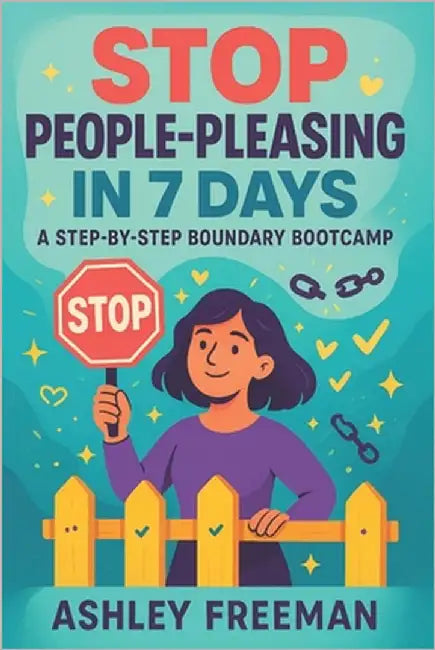 Stop People-Pleasing in 7 Days: A Step-by-Step Boundary Bootcamp - Build Confidence, Assertive Communication & Emotional Resilience End Codependency, by Freeman, Ashley