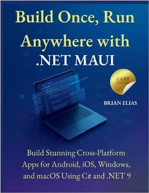 Build Once, Run Anywhere with .NET MAUI: Build Stunning Cross-Platform Apps for Android, iOS, Windows, and macOS Using C# and .NET 9 by Elias, Brian