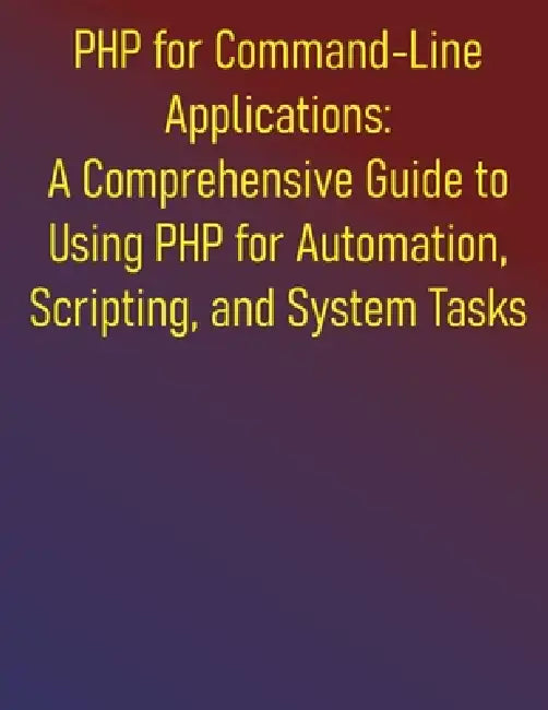 PHP for Command-Line Applications: A Comprehensive Guide to Using PHP for Automation, Scripting, and System Tasks: From Basic Scripts to Advanced Appl by Phiquill Publishing
