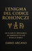 L'enigma del Codice Rohonczi: Un alfabeto impossibile, un manoscritto che sfida la storia by Dario Arcano