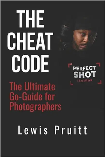 The Cheat Code: The Ultimate Go-Guide for Photographers: "From Side Hustle to Six Figures Behind the Camera" by Pruitt, Lewis