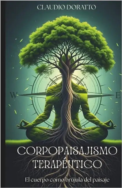 Corpopaisajismo Terapéutico: El cuerpo como brújula del paisaje by Doratto, Claudio