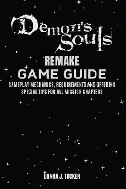 Demon's Soul Remake Game Guide: Mission Walkthrough, Offering a Special Tips and Strategies for Beginner and Pro by Donna J. Tucker