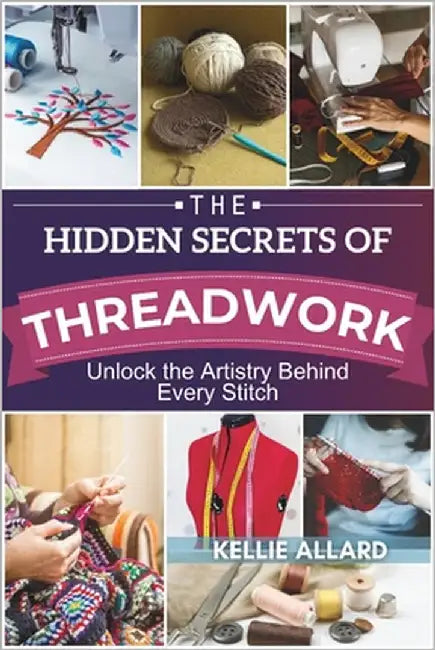 The Hidden Secrets of Threadwork by Allard, Kellie