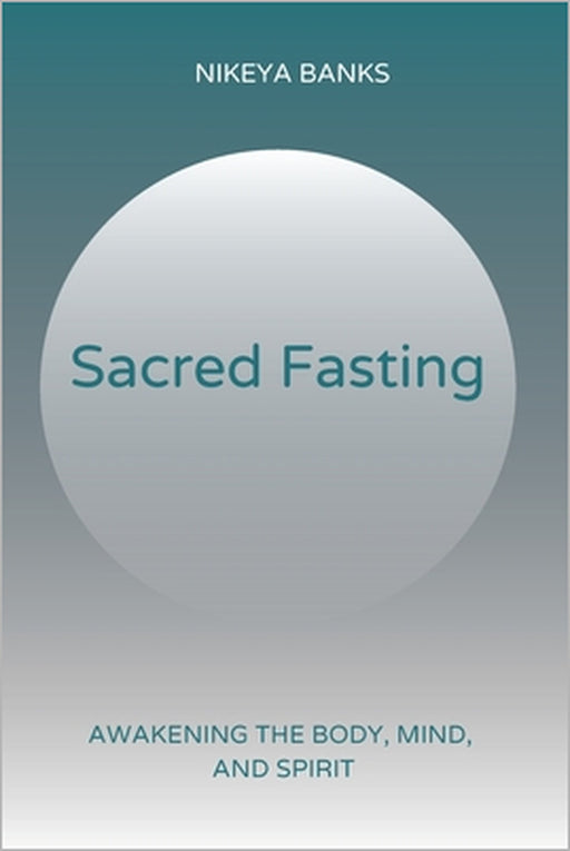 Sacred Fasting: Awakening the Mind, Body, and Spirit by Nikeya Banks