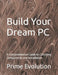 Build Your Dream PC: A Comprehensive Guide to Choosing Components and Installation by Prime Evolution
