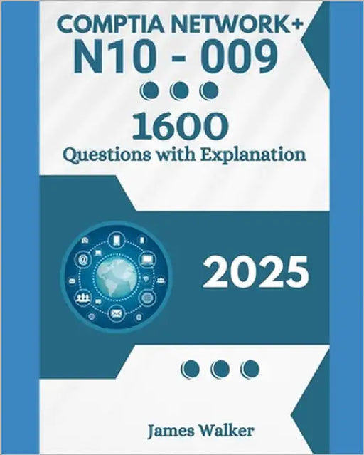 CompTIA Network+ N10-009 1600 Updated Questions with Clear Explanations: The Latest Version in 2025 by Walker, James
