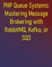 PHP Queue Systems: Mastering Message Brokering with RabbitMQ, Kafka, or SQS: A Comprehensive Guide to Asynchronous PHP and Message Queues: From Fundam by Phiquill Publishing