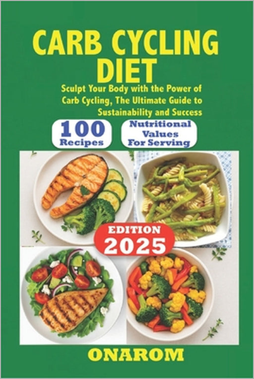 Carb Cycling Diet: Sculpt Your Body with the Power of Carb Cycling, The Ultimate Guide to Sustainability and Success by Onarom