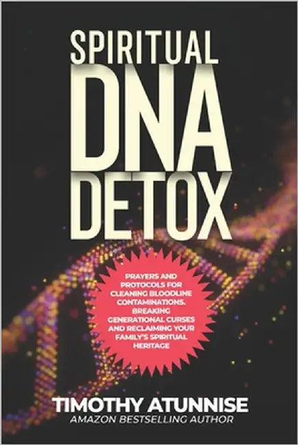 Spiritual DNA Detox: Prayers and Protocols for Cleansing Bloodline Contaminations. Breaking Generational Curses and Reclaiming Your Family's Spiritual by Atunnise, Timothy