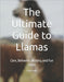 The Ultimate Guide to Llamas: Care, Behavior, History, and Fun Facts by Puja Jain