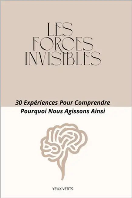 Les forces invisibles: 30 expériences pour comprendre pourquoi nous agissons ainsi by Verts, Yeux