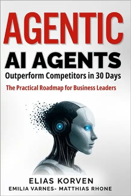 Agentic Ai Agents: Outperform Competitors in 30 Days-The Practical Roadmap for Business Leaders by Varnes, Emilia