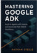 Mastering Google ADK: Build AI Agents with Gemini and Automate Real-World Workflows by Steele, Nathan