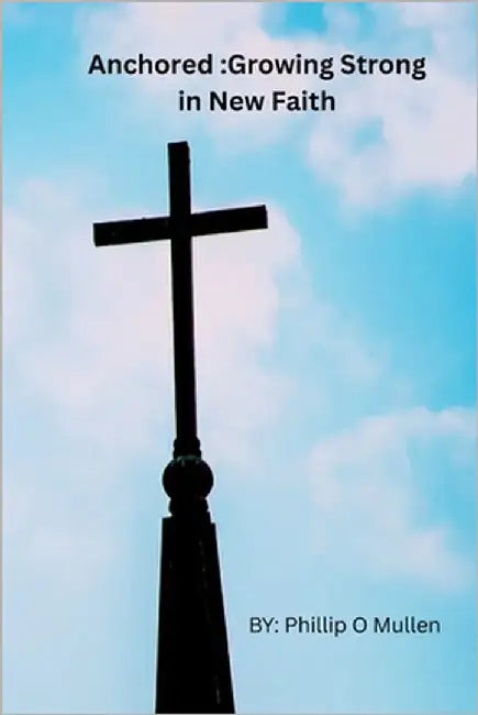 Anchored: Growing Strong in Your New Faith by Mullen, Phillip O.