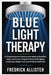 Blue Light Therapy: A Comprehensive Guide to the Medical Benefits, Uses, and Cures using BLT, Boost Anti-Aging, Immunity, Weight Loss and Promote Well by Fredrick Allister