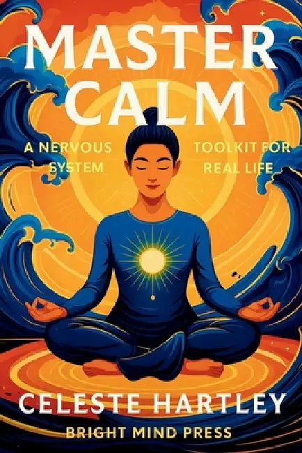Master Calm: A Nervous System Toolkit for Real Life by Celeste Hartley