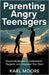 Parenting Angry Teenagers: Proven Strategies to Understand, Support, and Empower Your Teen by Moore, Karl