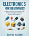 Electronics for Beginners: A Practical Guide to Components, Logic Circuits, and Digital Systems for Students and Hobbyists by Hassan, Sarful