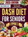 The Complete DASH Diet for Seniors Over 60 2025: Nourish Your Heart, Manage Weight, and Live Vibrantly with Delicious, Kidney-Friendly Recipes for Sen by Clyde J. Simon