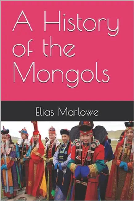 A History of the Mongols by Marlowe, Elias