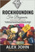 Rockhounding for Beginners: The Ultimate Guide to Finding, Identifying and Collecting Precious Gems, Minerals, Geodes and Stunning Fossils by John, Alex