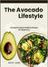 The Avocado Lifestyle: Avocado-Inspired Healthy Recipes For Beginners by McCoy Jasiel