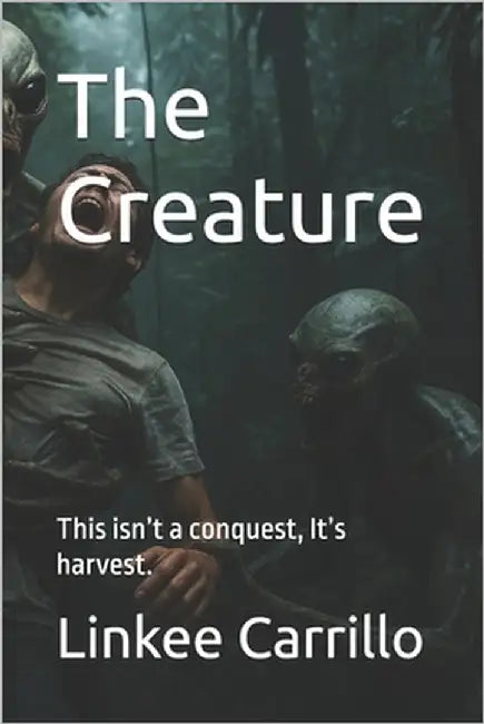 The Creature: This isn't a conquest, It's harvest. by Carrillo, Linkee