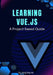 Learning Vue.js: A Project Based Guide by Jorg Bayrak
