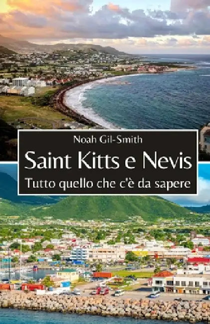 Saint Kitts e Nevis: Tutto quello che c'è da sapere by Leonardo Liam Russo, Noah Gil-Smith