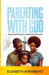 Parenting With God: Partnering With Heaven to Raise the Next Generation by Elizabeth Aiyegbayo