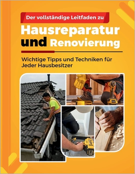 Der Vollständige Leitfaden Zu: Hausreparatur und Renovierung: Wichtige Tipps und Techniken für Jeder Hausbesitzer by Charles Stam