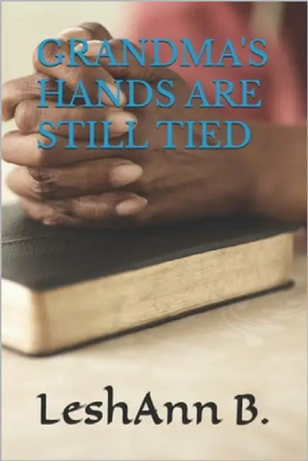 Grandma's Hands Are Still Tied by B, Leshann