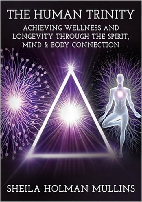 The Human Trinity: Achieving Wellness and Longevity Through The Spirit, Mind & Body Connection by Sheila Holman Mullins
