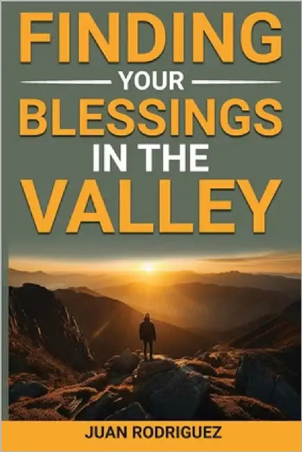 Finding Your Blessings in the Valley by Rodriguez, Juan A.