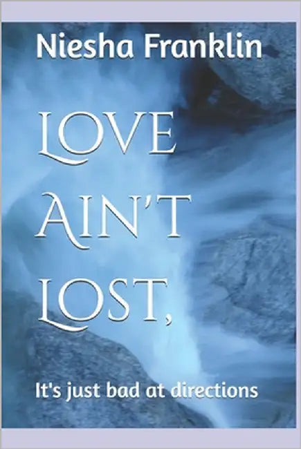 Love Ain't Lost,: It's just bad at directions by Franklin, Niesha Latrice